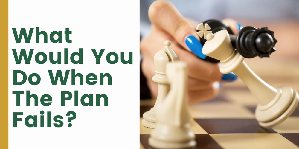 What Would You Do When The Plan Fails?