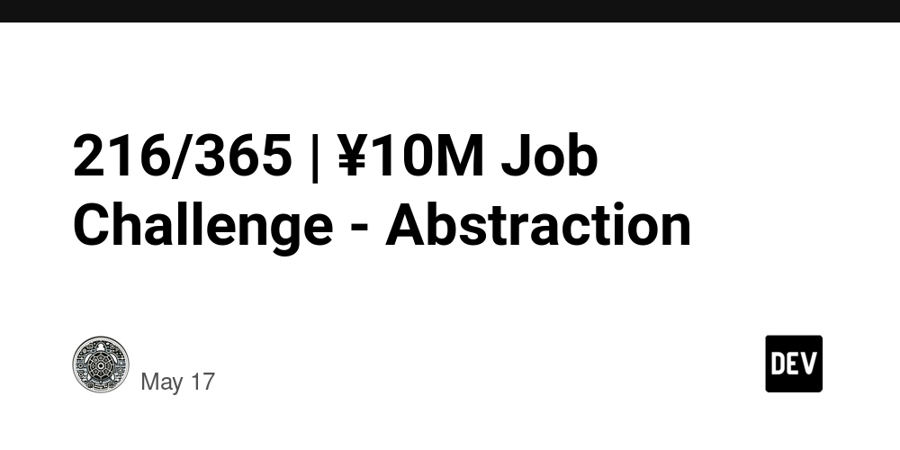 216/365 | ¥10M Job Challenge - Abstraction