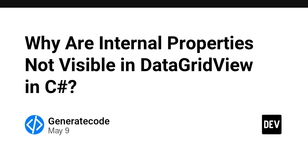 Why Are Internal Properties Not Visible in DataGridView in C#?