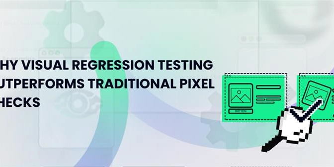 Why Visual Regression Testing Outperforms Traditional Pixel Checks