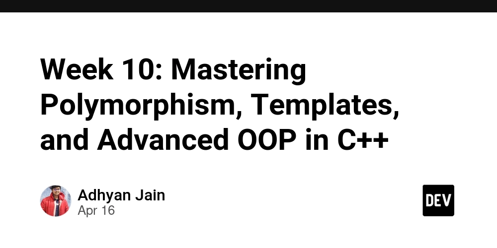 Week 10: Mastering Polymorphism, Templates, and Advanced OOP in C++