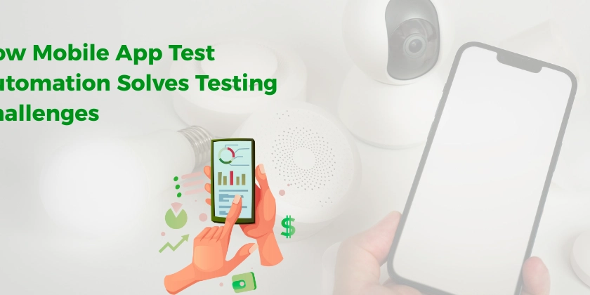 How Mobile App Test Automation Solves Testing Challenges