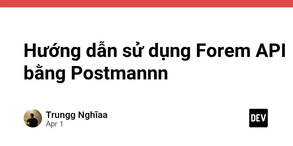Hướng dẫn sử dụng Forem API bằng Postmannn