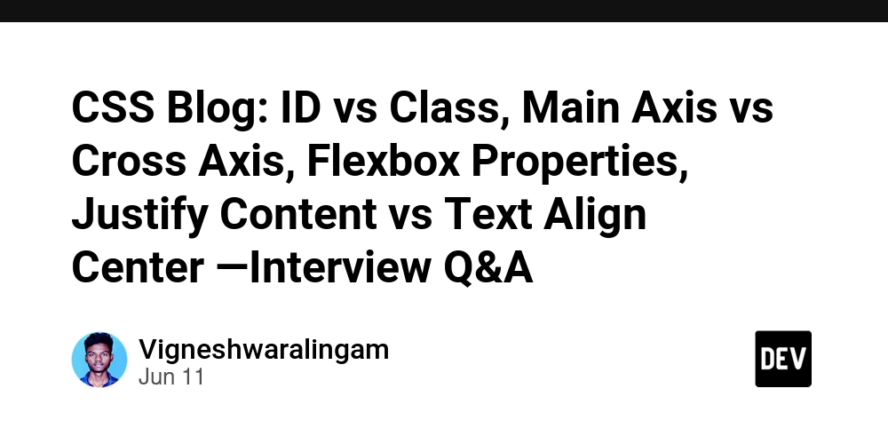 CSS Blog: ID vs Class, Main Axis vs Cross Axis, Flexbox Properties, Justify Content vs Text Align Center —Interview Q&A