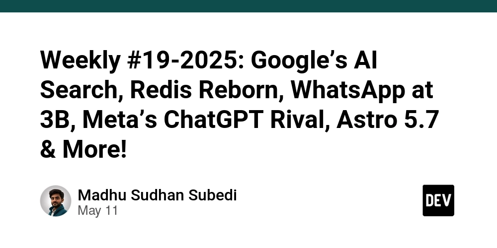 Weekly #19-2025: Google’s AI Search, Redis Reborn, WhatsApp at 3B, Meta’s ChatGPT Rival, Astro 5.7 & More!