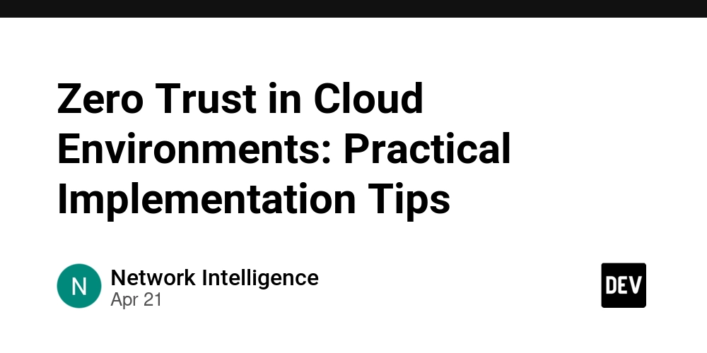 Zero Trust in Cloud Environments: Practical Implementation Tips