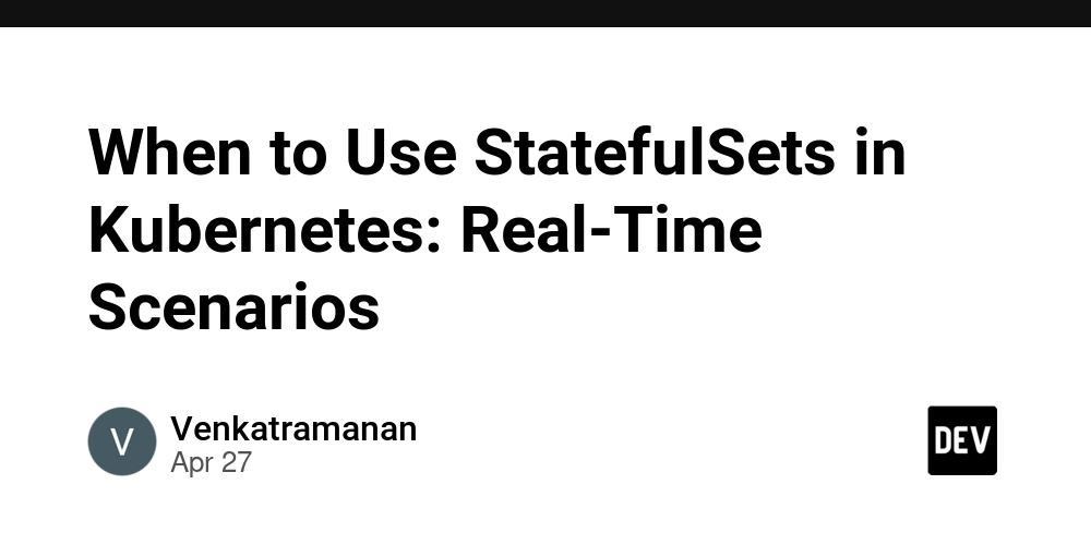 When to Use StatefulSets in Kubernetes: Real-Time Scenarios
