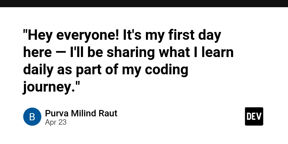 "Hey everyone! It's my first day here — I'll be sharing what I learn daily as part of my coding journey."