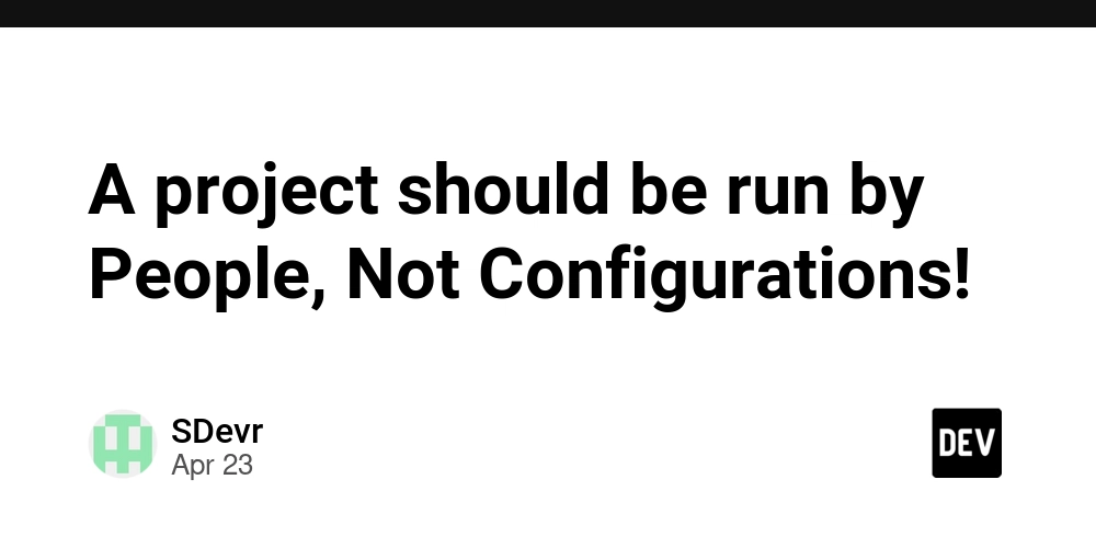 A project should be run by People, Not Configurations!