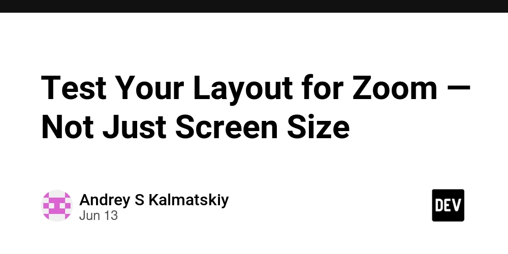 Test Your Layout for Zoom — Not Just Screen Size