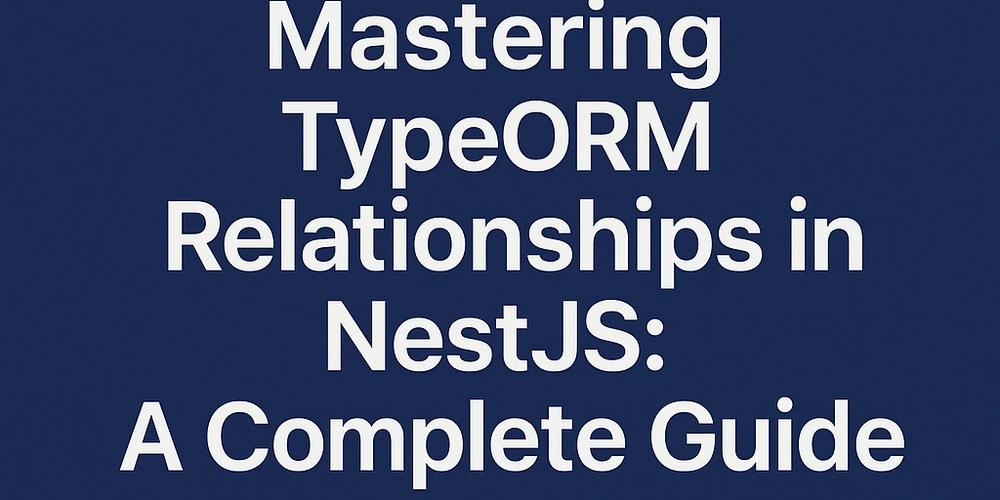 Mastering TypeORM Relationships in NestJS: A Complete Guide