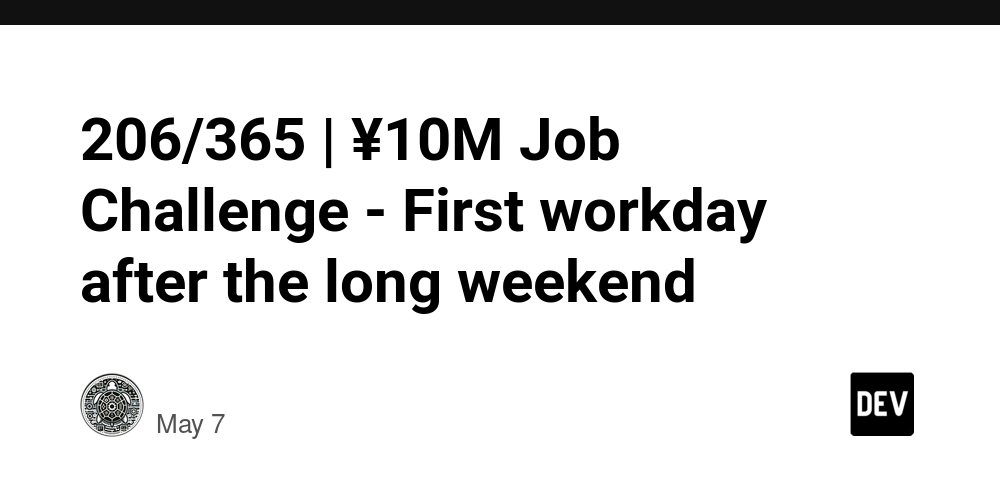 206/365 | ¥10M Job Challenge - First workday after the long weekend