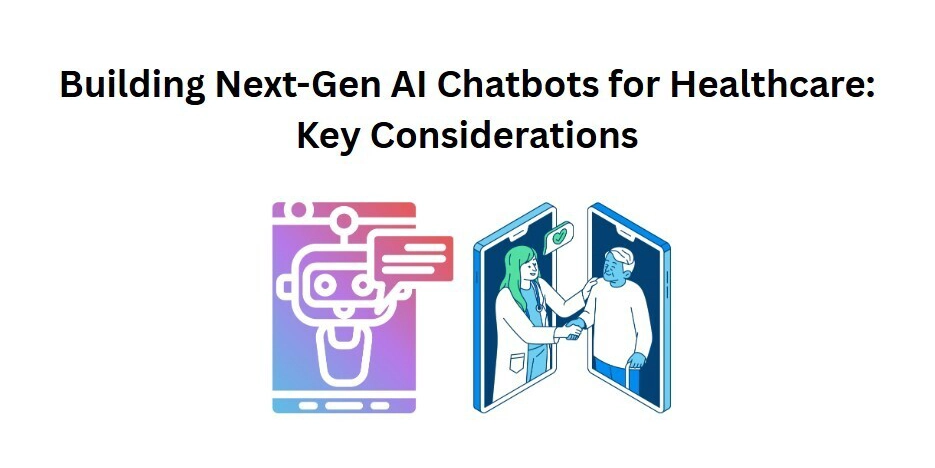 Building Next-Gen AI Chatbots for Healthcare: Key Considerations