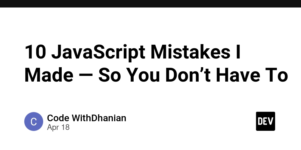 10 JavaScript Mistakes I Made — So You Don’t Have To