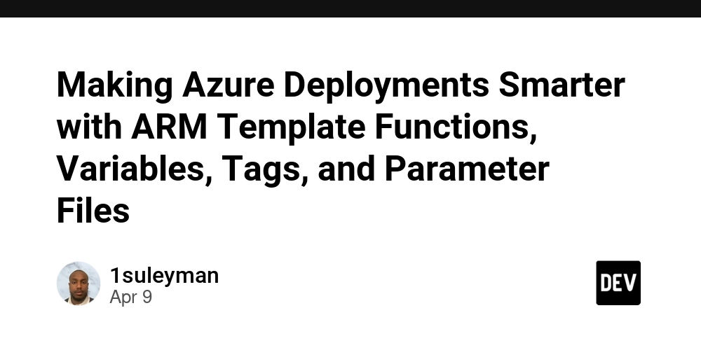 Making Azure Deployments Smarter with ARM Template Functions, Variables, Tags, and Parameter Files