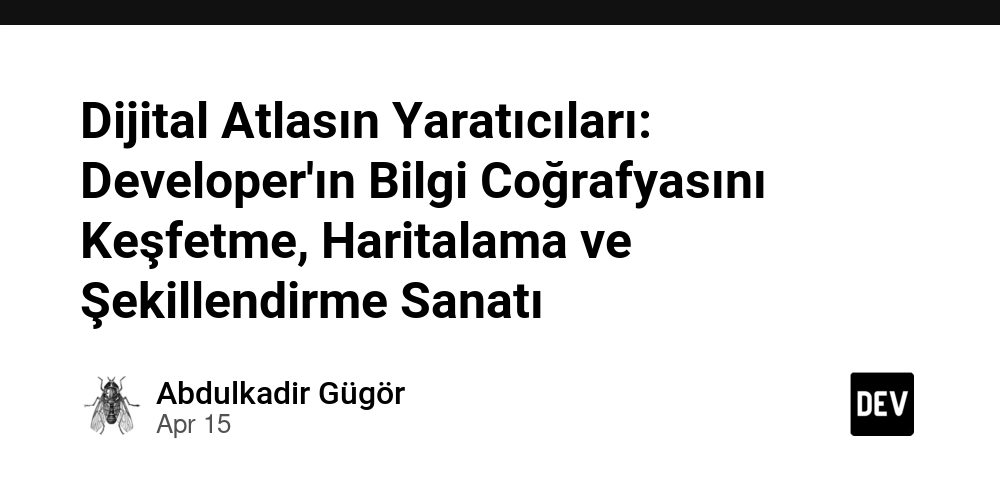 Dijital Atlasın Yaratıcıları: Developer'ın Bilgi Coğrafyasını Keşfetme, Haritalama ve Şekillendirme Sanatı