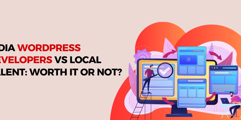 India WordPress Developers vs Local Talent: Worth It or Not?