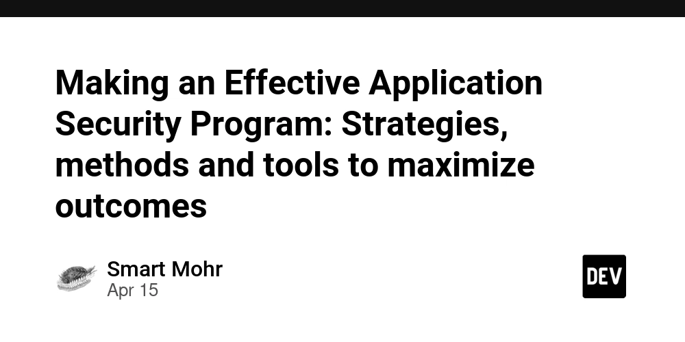 Making an Effective Application Security Program: Strategies, methods and tools to maximize outcomes