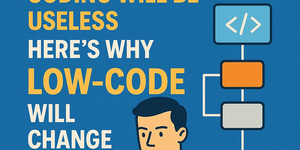 In 5 Years, Coding Will Be Useless: Here’s Why Low-Code Will Change Everything