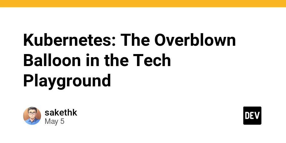 Kubernetes: The Overblown Balloon in the Tech Playground