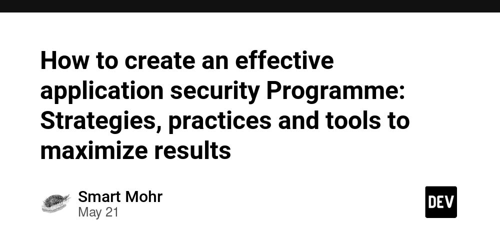 How to create an effective application security Programme: Strategies, practices and tools to maximize results