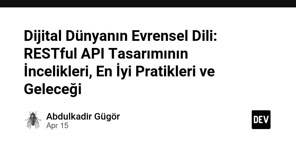 Dijital Dünyanın Evrensel Dili: RESTful API Tasarımının İncelikleri, En İyi Pratikleri ve Geleceği