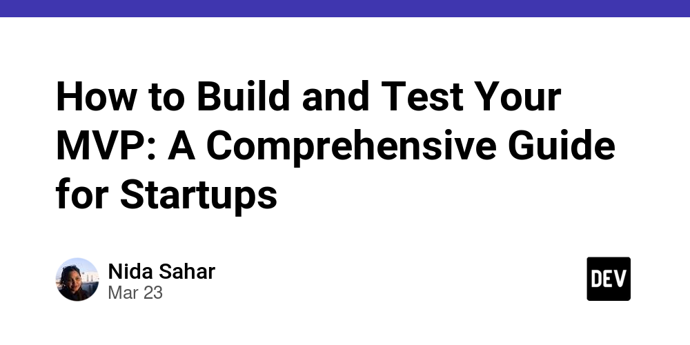 How to Build and Test Your MVP: A Comprehensive Guide for Startups