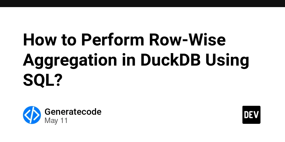 How to Perform Row-Wise Aggregation in DuckDB Using SQL?