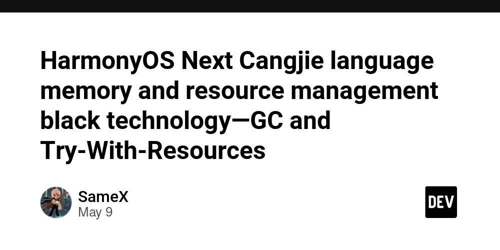 HarmonyOS Next Cangjie language memory and resource management black technology—GC and Try-With-Resources