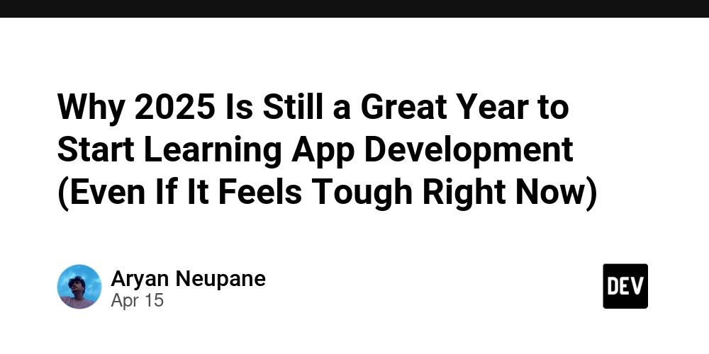 Why 2025 Is Still a Great Year to Start Learning App Development (Even If It Feels Tough Right Now)