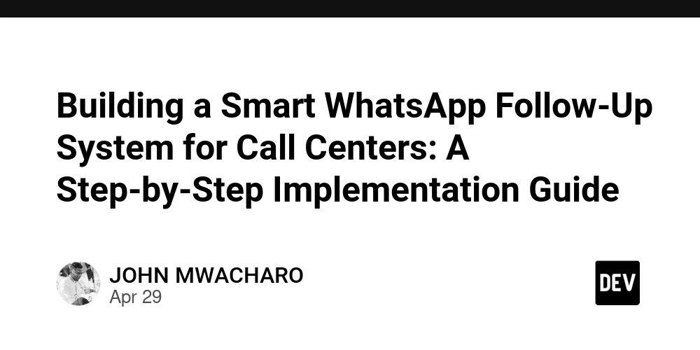Building a Smart WhatsApp Follow-Up System for Call Centers: A Step-by-Step Implementation Guide