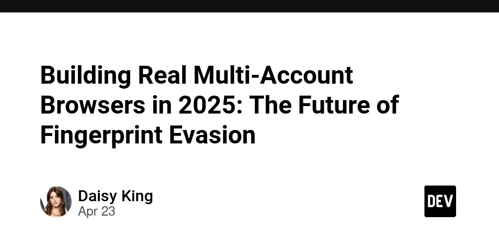 Building Real Multi-Account Browsers in 2025: The Future of Fingerprint Evasion