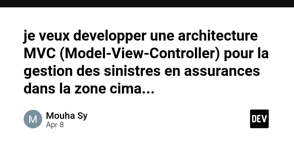 je veux developper une architecture MVC (Model-View-Controller) pour la gestion des sinistres en assurances dans la zone cima, tenant en compte les reglementations du code cima