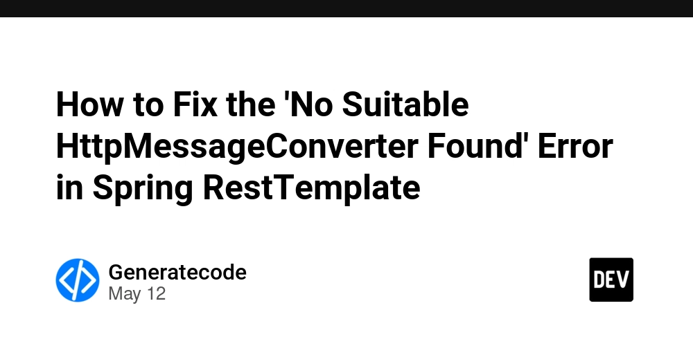 How to Fix the 'No Suitable HttpMessageConverter Found' Error in Spring RestTemplate