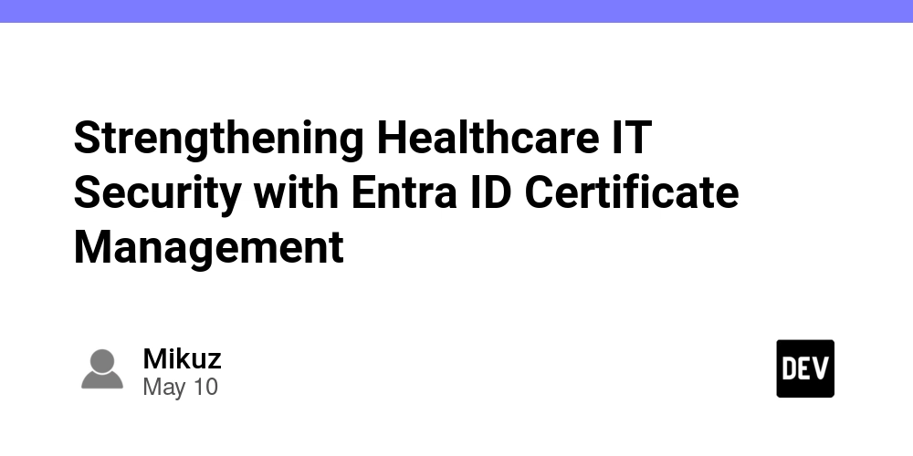 Strengthening Healthcare IT Security with Entra ID Certificate Management