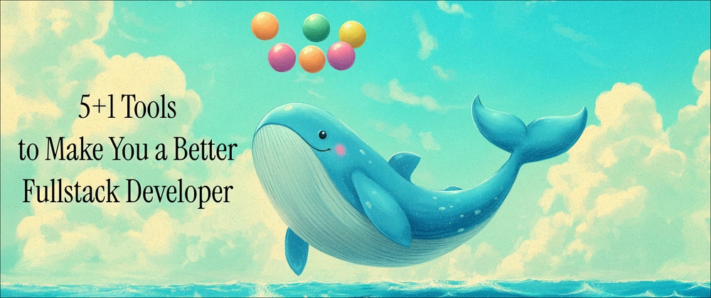 Cover image for 5+1 Tools To Make You A Better Fullstack Developer