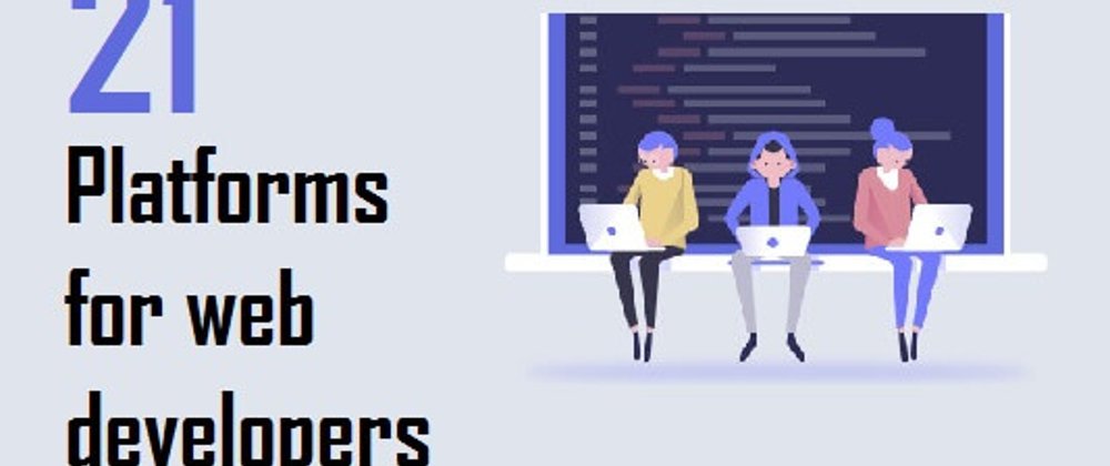 Cover image for 21 Platforms That Serve As A Lifeline To Web Developers