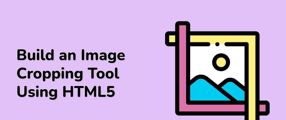 Cover image for Today's Trending Projects: Build an Image Cropping Tool Using HTML5 and More