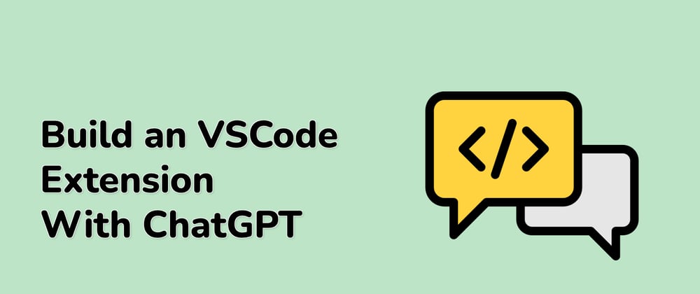 Cover image for Unleash Your VSCode Mastery: A Project to Build an Extension with ChatGPT