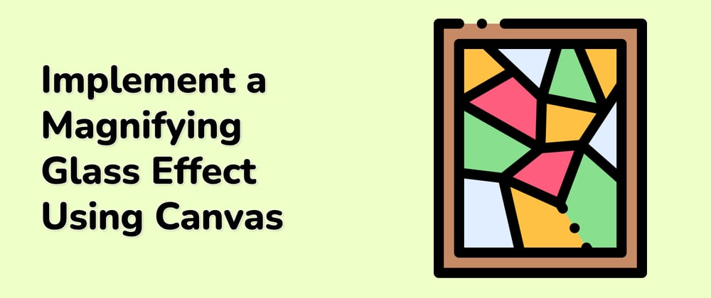 Cover image for Today's Trending Projects: Implement a Magnifying Glass Effect Using Canvas and More