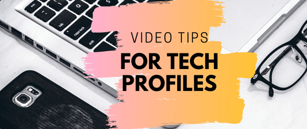 Cover image for Video Creation Tips for Tech Profiles