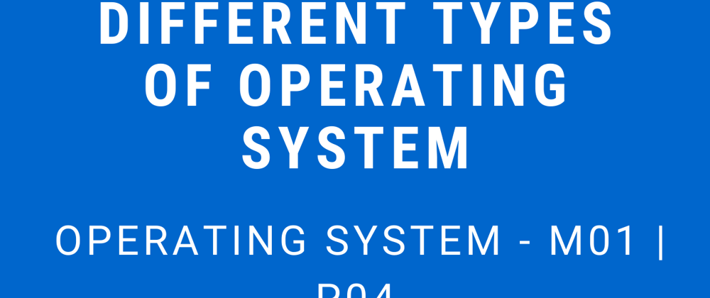 Cover image for Different Types of Operating System | Operating System - M01 P04