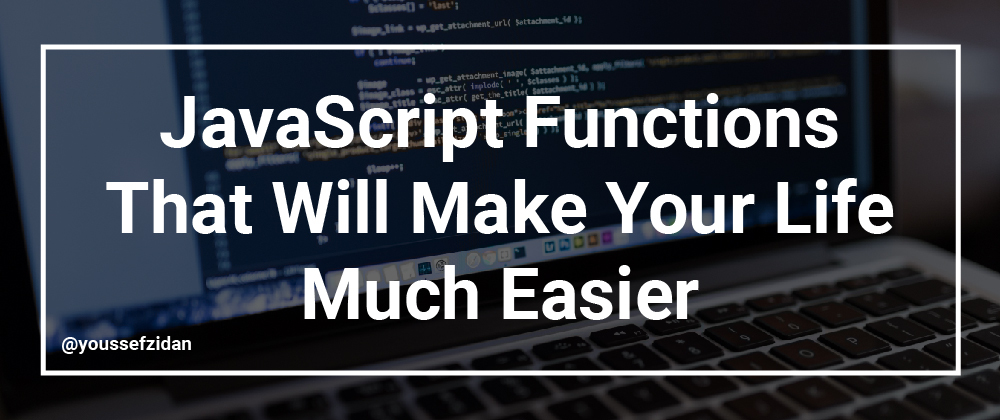 Cover image for JavaScript Functions That Will Make Your Life Much Easier [Updatable].