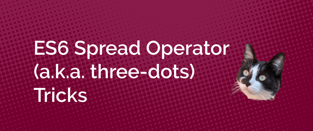 Cover image for Spread Syntax "Three-dots" Tricks You Can Use Now