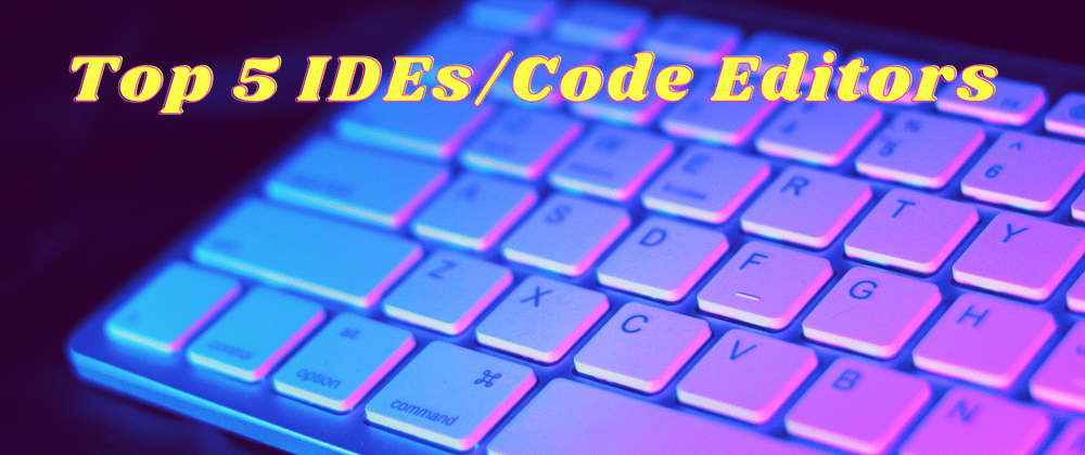 Cover image for Top 5 IDEs/Code Editors for Web Development