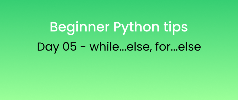 Cover image for Beginner Python tips Day - 05 while...else, for...else