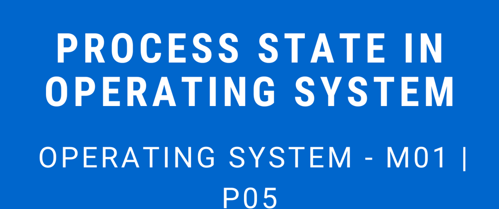 Cover image for Process State in Operating System | Operating System - M01 P05