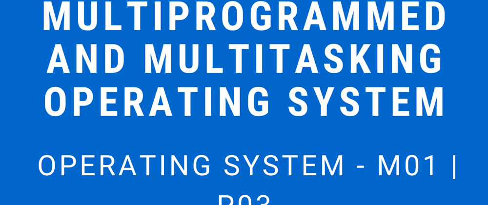 Cover image for Multiprogrammed and Multitasking Operating system | Operating System - M01 P03