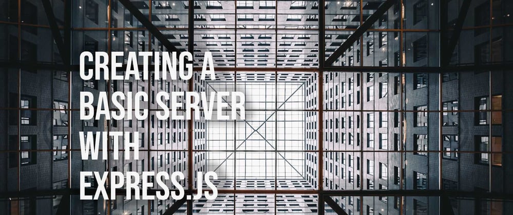 Cover image for Creating a Basic Server with Express.js