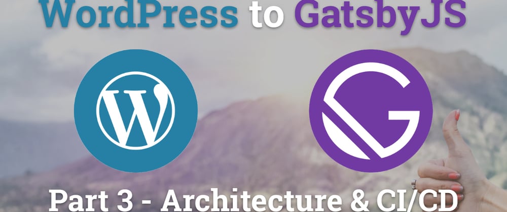 Cover image for Migrating WordPress to GatsbyJS - Architecture & CI/CD